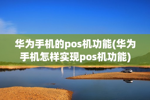华为手机的pos机功能(华为手机怎样实现pos机功能)
