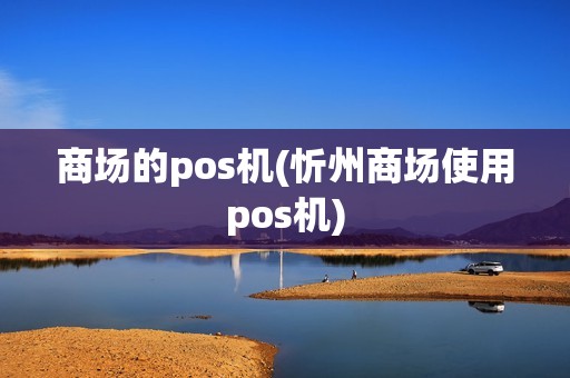 商场的pos机(忻州商场使用pos机)