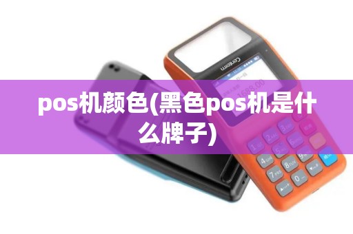 pos机颜色(黑色pos机是什么牌子)