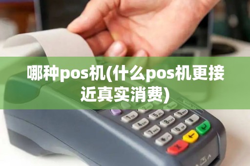哪种pos机(什么pos机更接近真实消费)