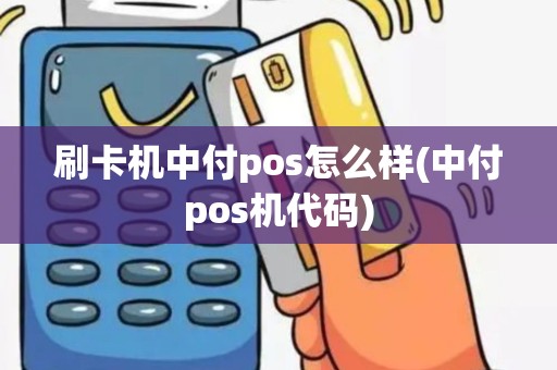 刷卡机中付pos怎么样(中付pos机代码)