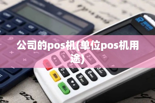 公司的pos机(单位pos机用途)
