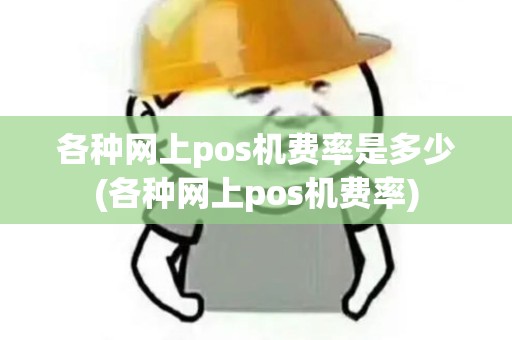 各种网上pos机费率是多少(各种网上pos机费率)