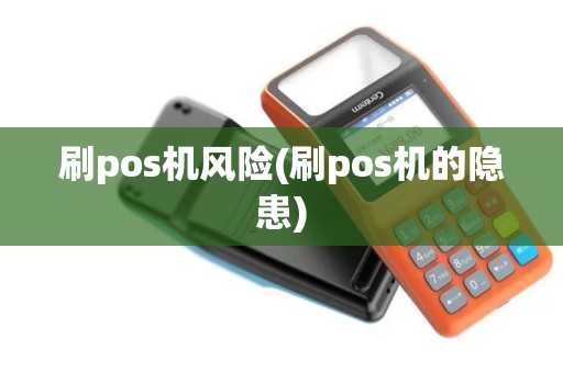 刷pos机风险(刷pos机的隐患)