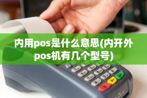 内用pos是什么意思(内开外pos机有几个型号)