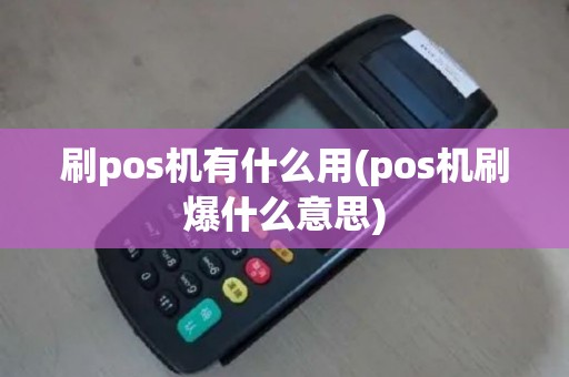 刷pos机有什么用(pos机刷爆什么意思)