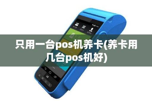 只用一台pos机养卡(养卡用几台pos机好)