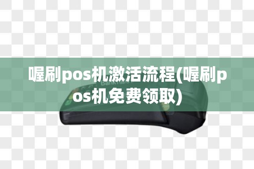 喔刷pos机激活流程(喔刷pos机免费领取)