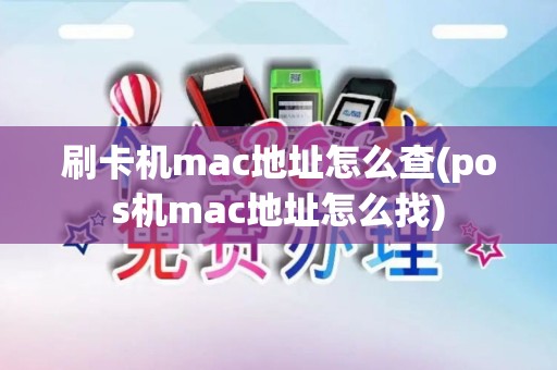 刷卡机mac地址怎么查(pos机mac地址怎么找)