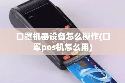 口罩机器设备怎么操作(口罩pos机怎么用)