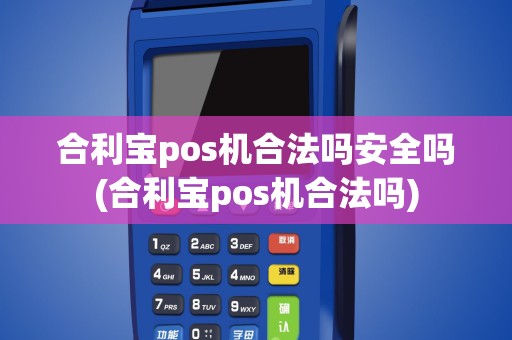 合利宝pos机合法吗安全吗(合利宝pos机合法吗)