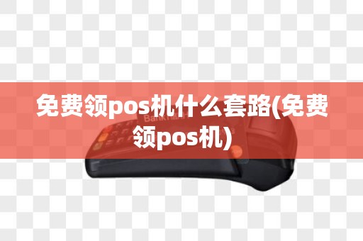 免费领pos机什么套路(免费领pos机)