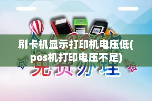 刷卡机显示打印机电压低(pos机打印电压不足)