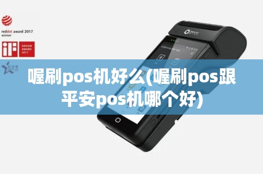 喔刷pos机好么(喔刷pos跟平安pos机哪个好)