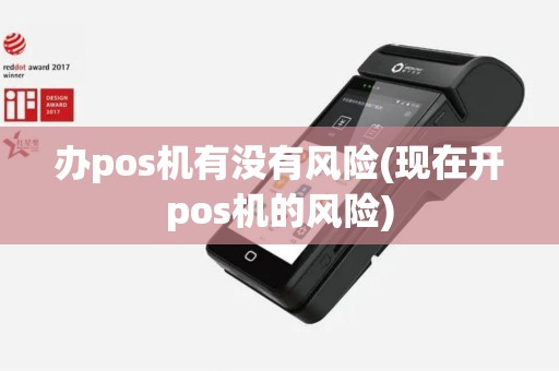 办pos机有没有风险(现在开pos机的风险)