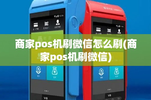 商家pos机刷微信怎么刷(商家pos机刷微信)