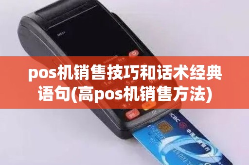 pos机销售技巧和话术经典语句(高pos机销售方法)