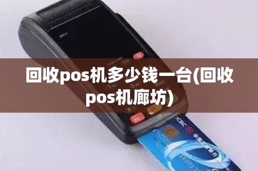 回收pos机多少钱一台(回收pos机廊坊)