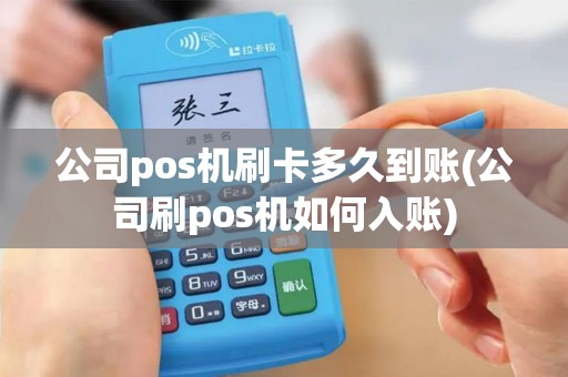 公司pos机刷卡多久到账(公司刷pos机如何入账)