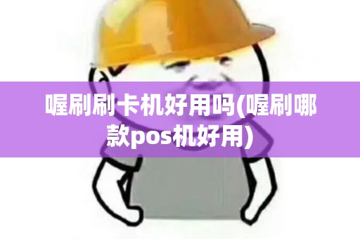 喔刷刷卡机好用吗(喔刷哪款pos机好用)