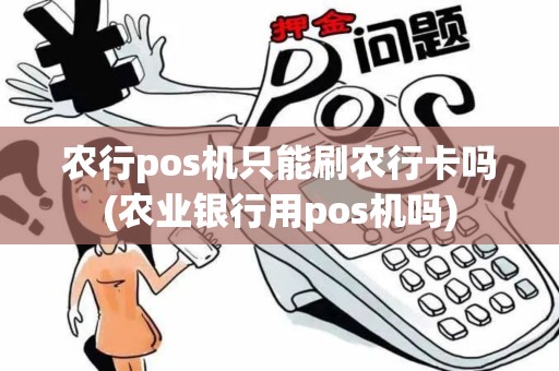 农行pos机只能刷农行卡吗(农业银行用pos机吗)