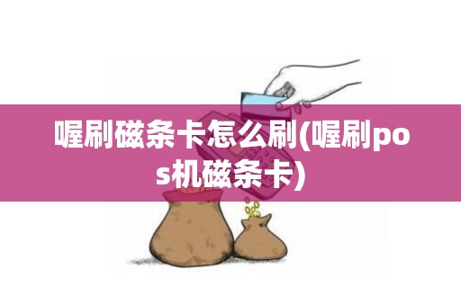 喔刷磁条卡怎么刷(喔刷pos机磁条卡)