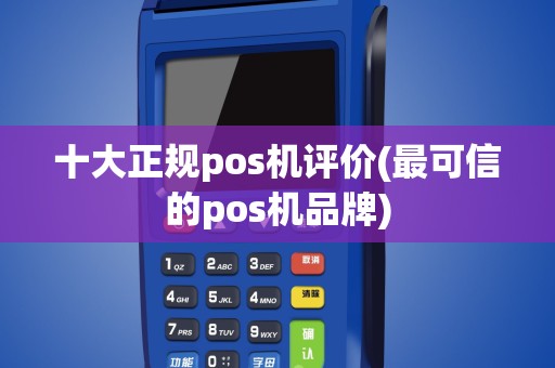 十大正规pos机评价(最可信的pos机品牌)