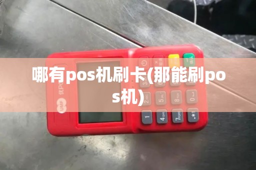哪有pos机刷卡(那能刷pos机)