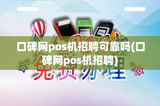 口碑网pos机招聘可靠吗(口碑网pos机招聘)