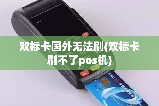 双标卡国外无法刷(双标卡刷不了pos机)
