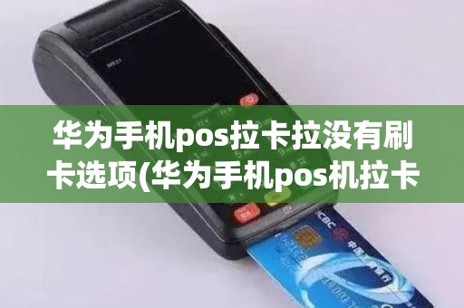 华为手机pos拉卡拉没有刷卡选项(华为手机pos机拉卡拉限额)