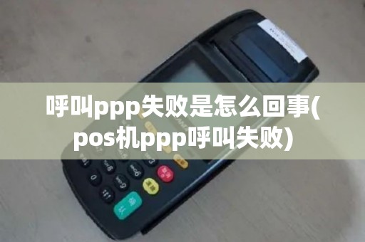 呼叫ppp失败是怎么回事(pos机ppp呼叫失败)