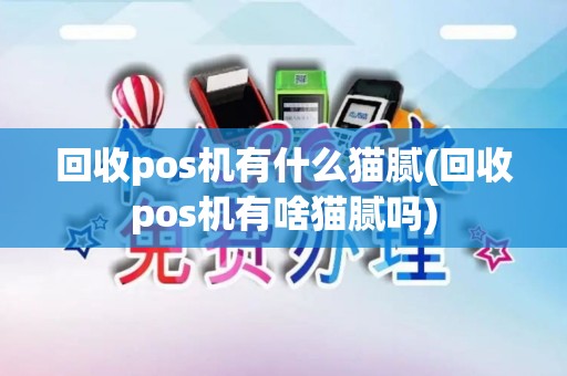 回收pos机有什么猫腻(回收pos机有啥猫腻吗)